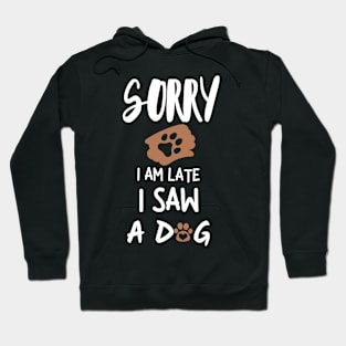 Sorry I'm late I saw a dog Hoodie